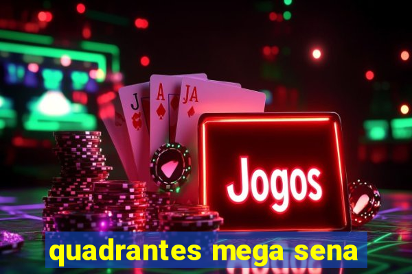 quadrantes mega sena